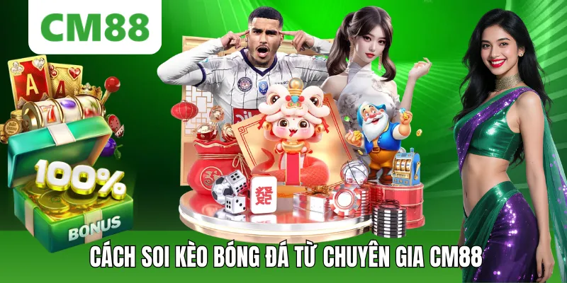 Cách Soi Kèo Bóng Đá Từ Chuyên Gia CM88: Đánh Là Trúng Đó